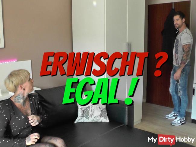Erwischt? Egal! Ficken bitte!