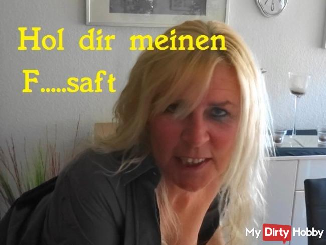 Hol dir meinen Fotzensaft