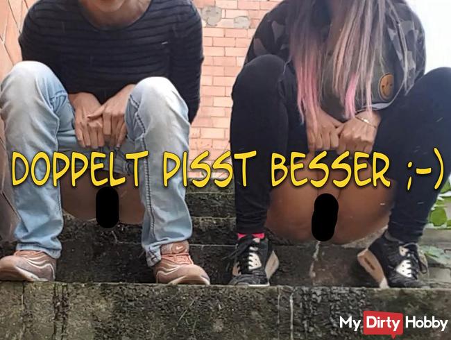 Doppelt pisst besser ;-)