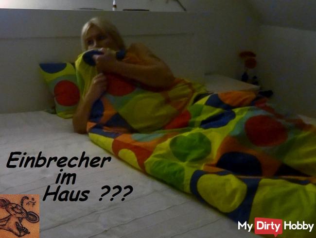 OMG,,, Einbrecher im Haus