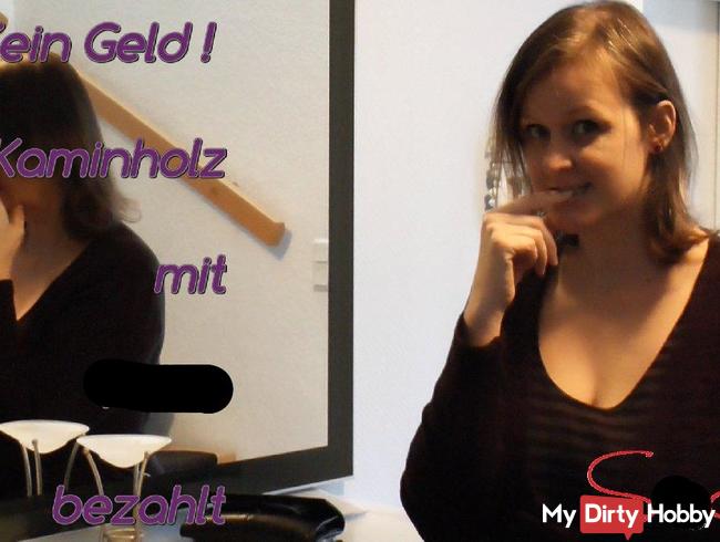 Kein Geld! Kaminholz mit Votze bezahlt