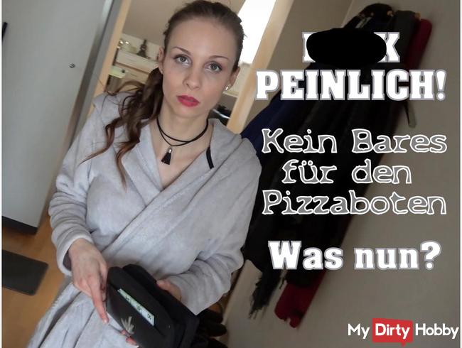 FUCK! Kein Bares für den Pizzaboten, was nun?